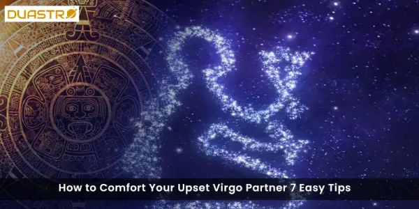 How to Comfort Your Upset Virgo Partner 7 Easy Tips
